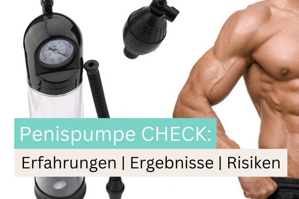 Penis Pumpe CHECK 2025: Anwendung, Ergebnisse, Erfahrungen & Risiken