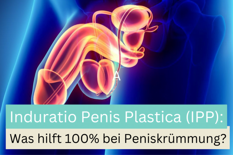 Induratio Penis Plastica (IPP): Was wirklich hilft bei Peniskrümmung & Penisdeviation